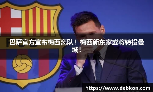 巴萨官方宣布梅西离队！梅西新东家或将转投曼城！