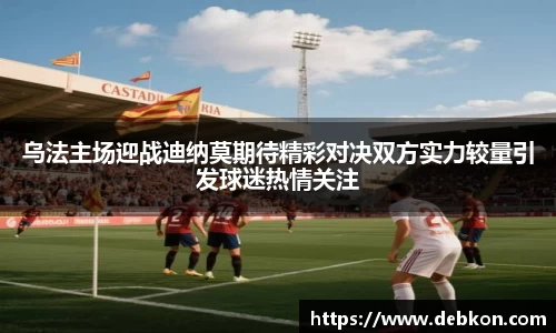 乌法主场迎战迪纳莫期待精彩对决双方实力较量引发球迷热情关注