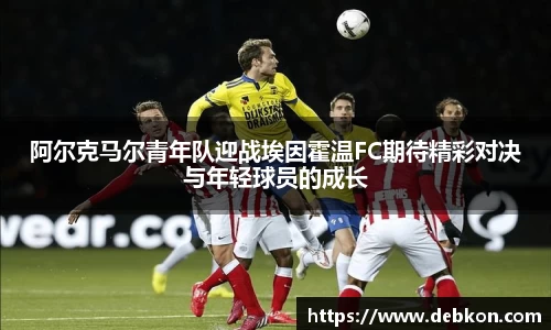 阿尔克马尔青年队迎战埃因霍温FC期待精彩对决与年轻球员的成长