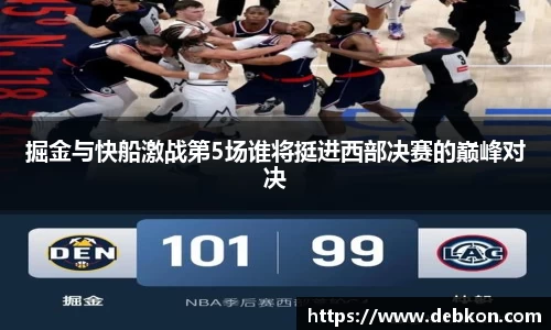 掘金与快船激战第5场谁将挺进西部决赛的巅峰对决
