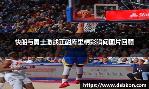 快船与勇士激战正酣库里精彩瞬间图片回顾