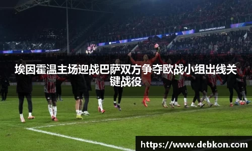 埃因霍温主场迎战巴萨双方争夺欧战小组出线关键战役
