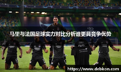 马里与法国足球实力对比分析谁更具竞争优势