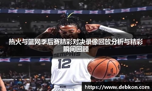 热火与篮网季后赛精彩对决录像回放分析与精彩瞬间回顾